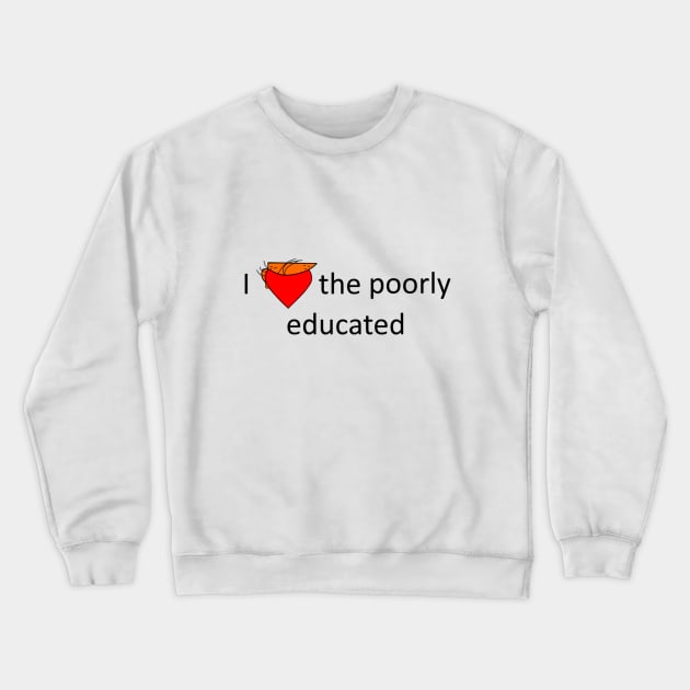 I love the poorly educated Crewneck Sweatshirt by MajorNate175